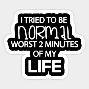 I Tried To Be Normal Worst 2 Minutes Sticker